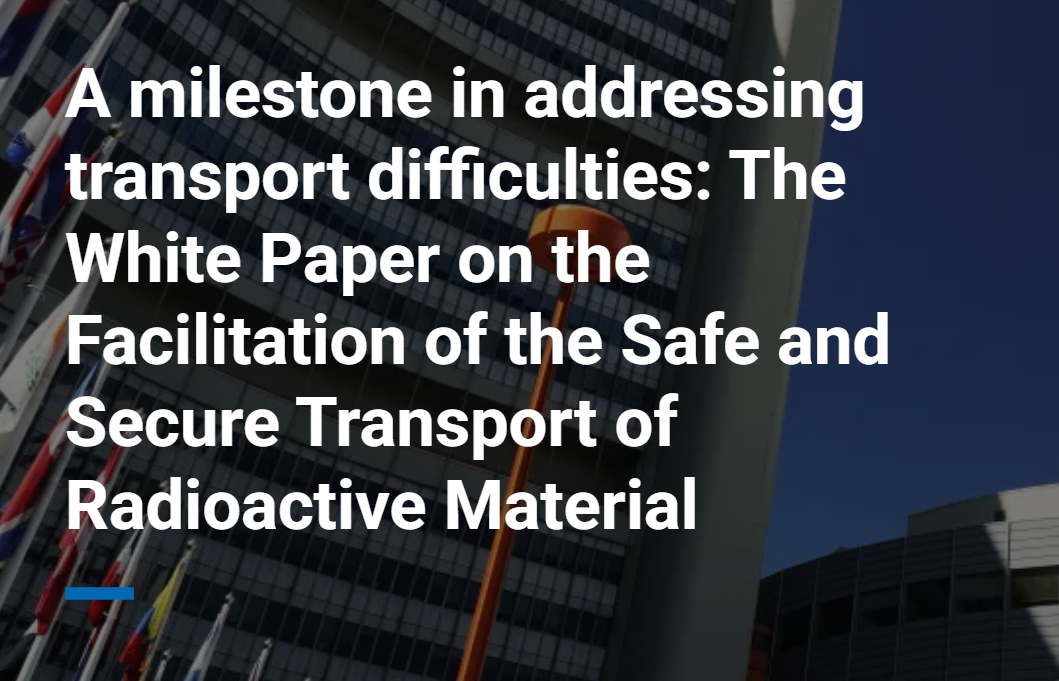 A milestone in addressing transport difficulties: The White Paper on the Facilitation of the Safe and Secure Transport of Radioactive Material